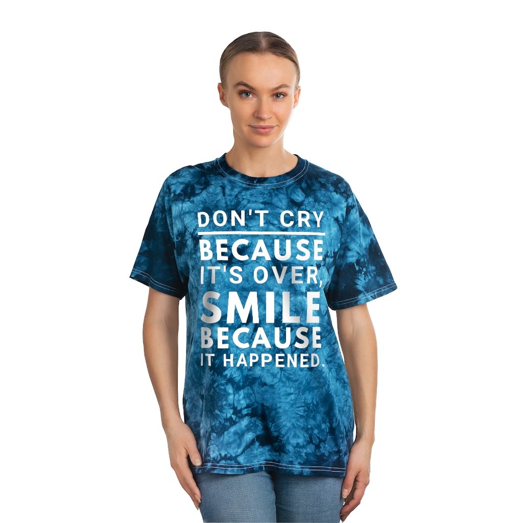 Tie Dye Shirt-Don’t Cry Because It’s Over Smile Because It 
